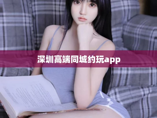 深圳高端同城约玩app