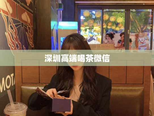 深圳高端喝茶微信
