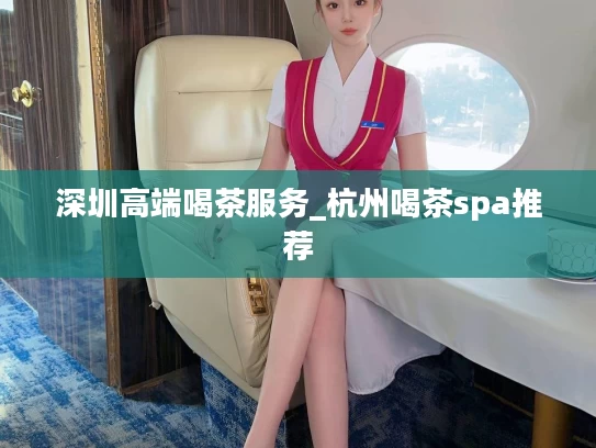 深圳高端喝茶服务_杭州喝茶spa推荐