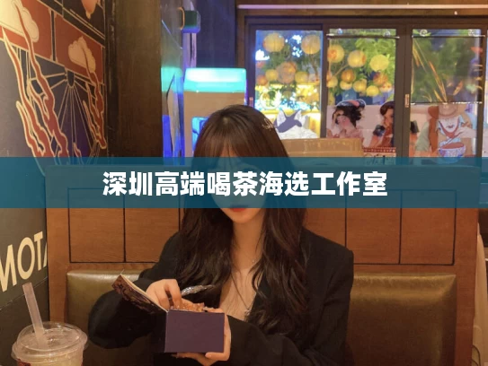 深圳高端喝茶海选工作室