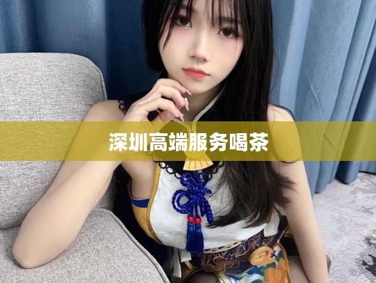 深圳高端服务喝茶