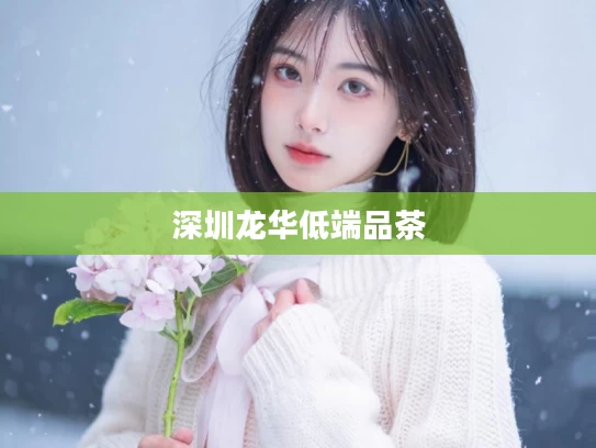 深圳龙华低端品茶