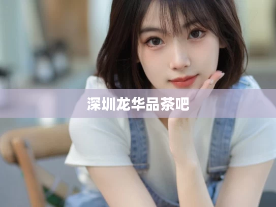 深圳龙华品茶吧