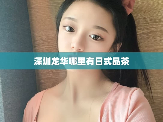 深圳龙华哪里有日式品茶