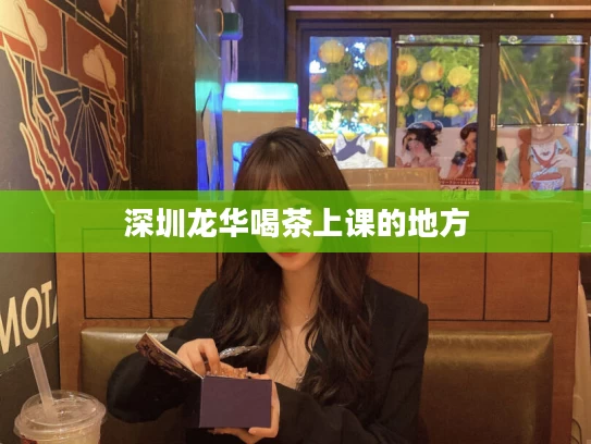 深圳龙华喝茶上课的地方