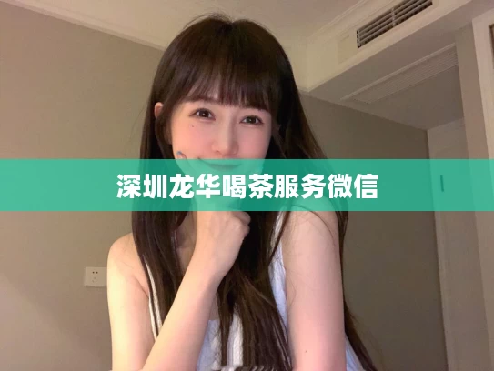 深圳龙华喝茶服务微信
