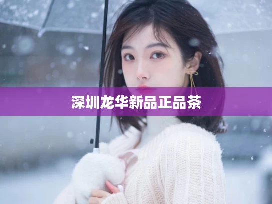 深圳龙华新品正品茶