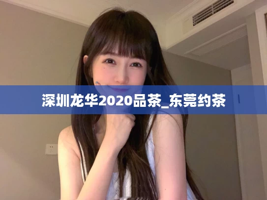 深圳龙华2020品茶_东莞约茶