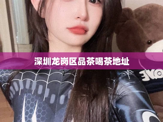 深圳龙岗区品茶喝茶地址