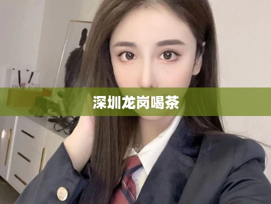深圳龙岗喝茶