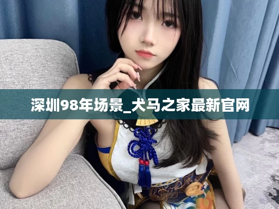深圳98年场景_犬马之家最新官网