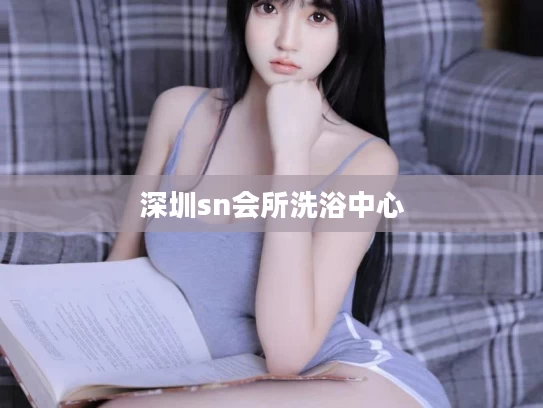 深圳sn会所洗浴中心