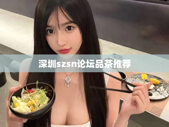 深圳szsn论坛品茶推荐