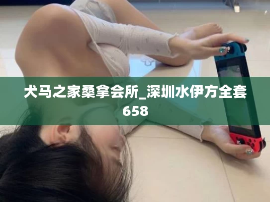 犬马之家桑拿会所_深圳水伊方全套658