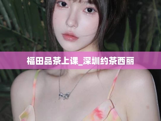 福田品茶上课_深圳约茶西丽