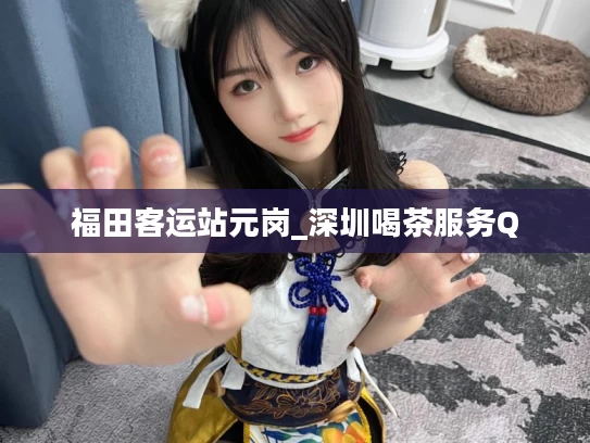 福田客运站元岗_深圳喝茶服务Q