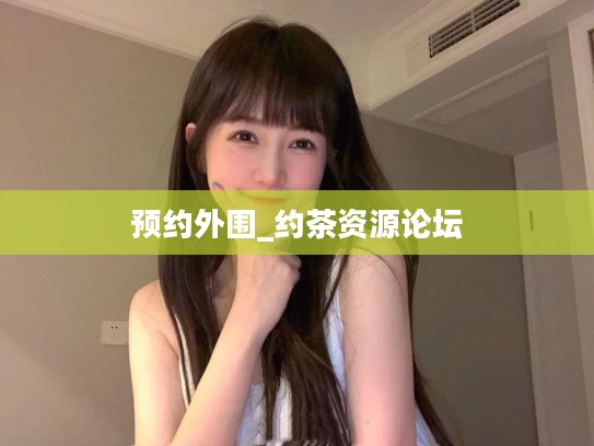 预约外围_约茶资源论坛