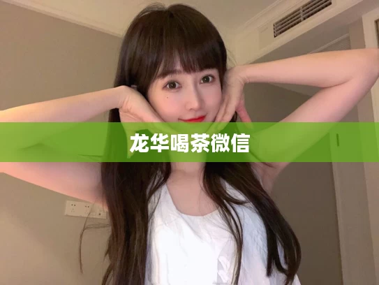 龙华喝茶微信