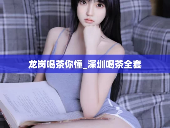 龙岗喝茶你懂_深圳喝茶全套
