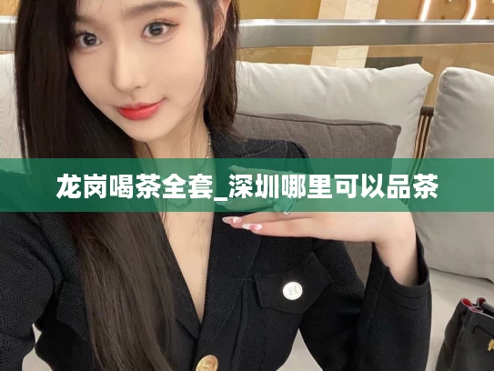 龙岗喝茶全套_深圳哪里可以品茶