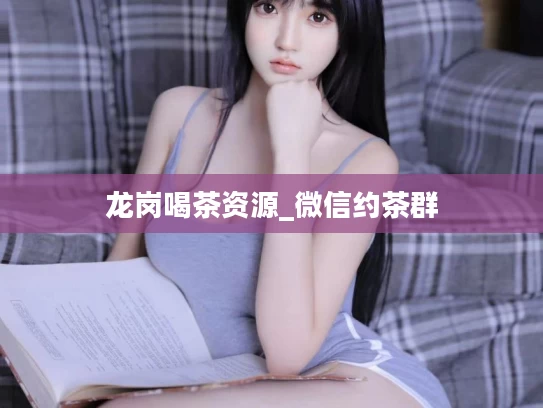 龙岗喝茶资源_微信约茶群